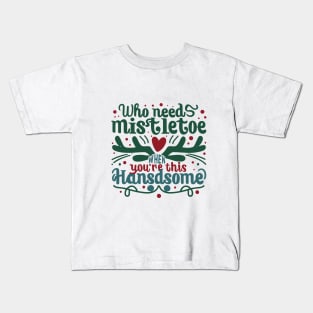 Who Needs Mistletoe When You're This Handsome charismas gift Kids T-Shirt